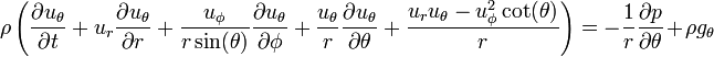 \rho \left(\frac{\partial u_{\theta}}{\partial t} + u_r \frac{\partial u_{\theta}}{\partial r} + \frac{u_{\phi}}{r \sin(\theta)} \frac{\partial u_{\theta}}{\partial \phi} + \frac{u_{\theta}}{r} \frac{\partial u_{\theta}}{\partial \theta} + \frac{u_r u_{\theta} - u_{\phi}^2 \cot(\theta)}{r}\right) = -\frac{1}{r} \frac{\partial p}{\partial \theta} + \rho g_{\theta}