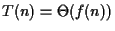 $T(n) = \Theta(f(n))$