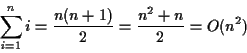 \begin{displaymath}\sum_{i=1}^n{i} = \frac{n(n+1)}{2} = \frac{n^2 + n}{2} = O(n^2) \end{displaymath}