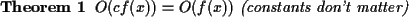 \begin{theorem}{\rm$O(cf(x)) = O(f(x))$\ {\it (constants don't matter)}}\end{theorem}