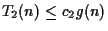 $T_2(n) \leq c_2g(n)$