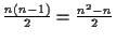 $\frac{n(n-1)}{2} = \frac{n^2 - n}{2}$