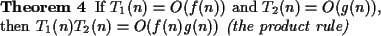 \begin{theorem}{\rm If $T_1(n) = O(f(n))$\ and $T_2(n) = O(g(n))$,\\
then $T_1(n)T_2(n) = O(f(n)g(n))$\ {\it (the product rule)}}\end{theorem}