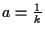 $a = \frac{1}{k}$