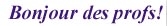 Bonjour des profs